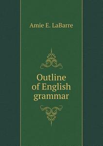 Outline Of English Grammar di Amie E Labarre edito da Book On Demand Ltd.
