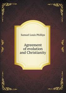Agreement Of Evolution And Christianity di Samuel Louis Phillips edito da Book On Demand Ltd.
