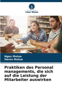 Praktiken des Personal managements, die sich auf die Leistung der Mitarbeiter auswirken di Ngau Mutua, Haron Mutua edito da Verlag Unser Wissen