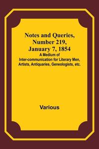 Notes and Queries, Number 219, January 7, 1854 ; A Medium of Inter-communication for Literary Men, Artists, Antiquaries, Geneologists, etc. di Various edito da Alpha Editions