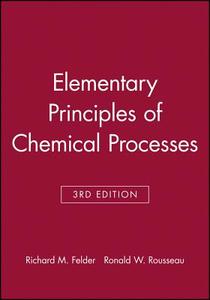 Elementary Principles Of Chemical Processes di Richard Mark Felder, Ronald W. Rousseau edito da John Wiley & Sons Inc