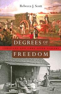 Degrees of Freedom - Louisiana and Cuba after Slavery di Rebecca J. Scott edito da Harvard University Press