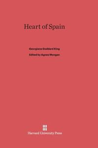 Heart of Spain di Georgiana Goddard King edito da Harvard University Press
