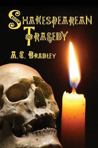 Shakespearean Tragedy: Lectures on Hamlet, Othello, King Lear, Macbeth di A. C. Bradley edito da Hythloday Press