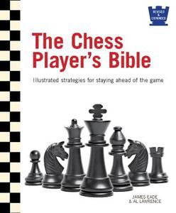 The Chess Player's Bible: Illustrated Strategies for Staying Ahead of the Game di James Eade, Al Lawrence edito da BES PUB