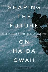 Shaping the Future on Haida Gwaii di Joseph Weiss edito da UBC Press