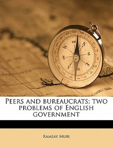 Peers And Bureaucrats; Two Problems Of E di Ramsay Muir edito da Nabu Press