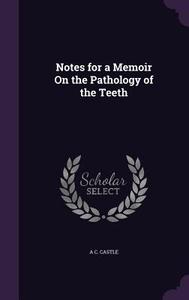 Notes For A Memoir On The Pathology Of The Teeth di A C Castle edito da Palala Press