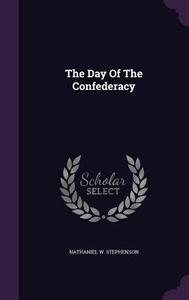 The Day Of The Confederacy di Nathaniel W Stephenson edito da Palala Press