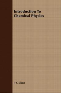 Introduction To Chemical Physics di J. C Slater edito da Martindell Press