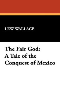 The Fair God: A Tale of the Conquest of Mexico di Lewis Wallace, Lew Wallace edito da WILDSIDE PR