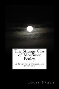 The Strange Case of Mortimer Fenley: A Winter & Furneaux Mystery di Louis Tracy edito da Createspace