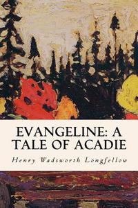 Evangeline: A Tale of Acadie di Henry Wadsworth Longfellow edito da Createspace