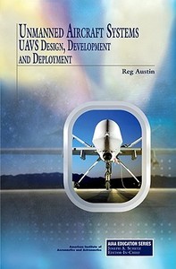 Unmanned Aircraft Systems: Uavs Design, Development and Deployment di Reg Austin, R. Austin edito da AIAA (American Institute of Aeronautics & Ast
