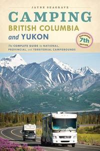 Camping British Columbia and Yukon: The Complete Guide to National, Provincial, and Territorial Campgrounds di Jayne Seagrave edito da Heritage House Publishing