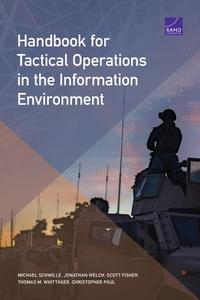 Handbook For Tactical Operations In The Information Environment di Michael Schwille, Jonathan Welch, Scott Fisher, Thomas M Whittaker, Christopher Paul edito da RAND