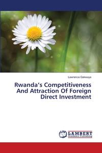 Rwanda's Competitiveness And Attraction Of Foreign Direct Investment di Lawrence Gakwaya edito da LAP Lambert Academic Publishing