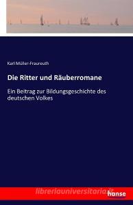 Die Ritter und Räuberromane di Karl Müller-Fraureuth edito da hansebooks