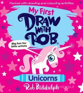 My First Draw With Rob: Unicorns di Rob Biddulph edito da HarperCollins Publishers