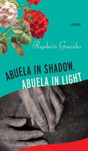 Abuela in Shadow, Abuela in Light di Rigoberto González edito da UNIV OF WISCONSIN PR