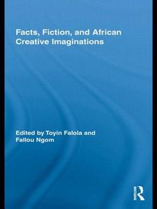 Facts, Fiction, and African Creative Imaginations edito da Routledge
