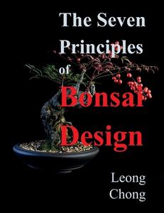 THE SEVEN PRINCIPLES OF BONSAI DESIGN di LEONG CHONG edito da LIGHTNING SOURCE UK LTD
