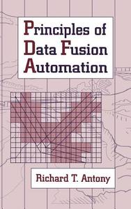 Principles of Data Fusion Automation di Richard T. Antony edito da ARTECH HOUSE INC
