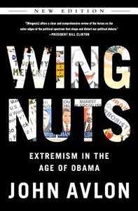 Wingnuts: Extremism in the Age of Obama di John Avlon edito da BEAST BOOKS