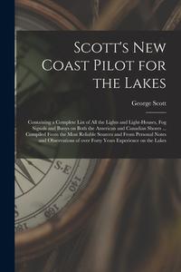 Scott's New Coast Pilot For The Lakes [microform] di George Scott edito da Legare Street Press