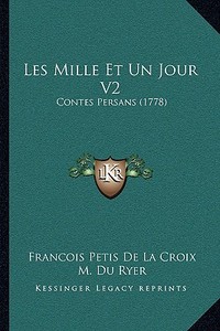Les Mille Et Un Jour V2: Contes Persans (1778) di Francois Petis De La Croix edito da Kessinger Publishing