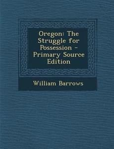 Oregon: The Struggle for Possession - Primary Source Edition di William Barrows edito da Nabu Press