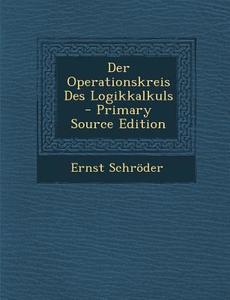 Der Operationskreis Des Logikkalkuls di Ernst Schroder edito da Nabu Press