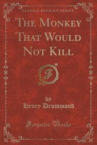 The Monkey That Would Not Kill (classic Reprint) di Henry Drummond edito da Forgotten Books