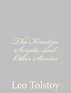 The Kreutzer Sonata and Other Stories di Leo Tolstoy edito da Createspace Independent Publishing Platform