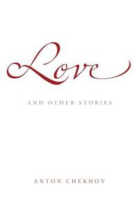 Love: And Other Stories di Anton Pavlovich Chekhov edito da Createspace