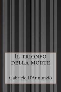 Il Trionfo Della Morte di Gabriele D'Annunzio edito da Createspace