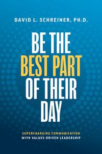 Be the Best Part of Their Day: Supercharging Communication with Values-Driven Leadership di David L. Schreiner edito da ADVANTAGE MEDIA GROUP