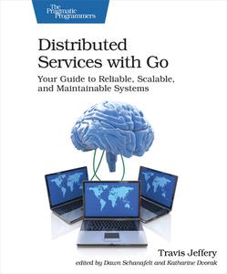 Distributed Services With Go di Travis Jeffrey edito da The Pragmatic Programmers