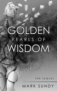 Golden Pearls of Wisdom: The Sequel di Mark L. Sundy edito da Createspace Independent Publishing Platform