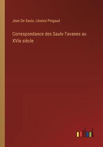 Correspondance des Saulx-Tavanes au XVIe siècle di Jean De Saulx, Léonce Pingaud edito da Outlook Verlag