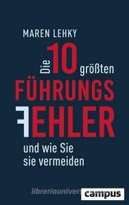 Die 10 größten Führungsfehler und wie Sie sie vermeiden di Maren Lehky edito da Campus Verlag GmbH