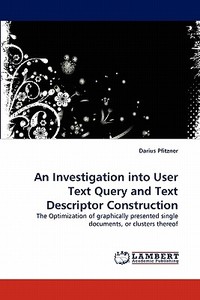 An Investigation into User Text Query and Text Descriptor Construction di Darius Pfitzner edito da LAP Lambert Acad. Publ.