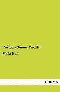 Mata Hari di Enrique Gómez Carrillo edito da DOGMA