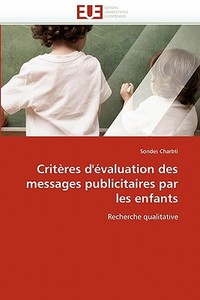 Critères d'évaluation des messages publicitaires par les enfants di Sondes Charbti edito da Editions universitaires europeennes EUE