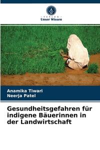Gesundheitsgefahren für indigene Bäuerinnen in der Landwirtschaft di Anamika Tiwari, Neerja Patel edito da Verlag Unser Wissen