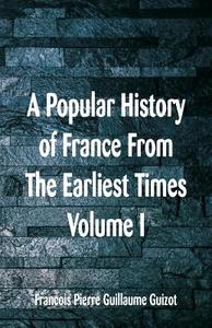 A Popular History of France From The Earliest Times di Francois Pierre Guillaume Guizot edito da Alpha Editions