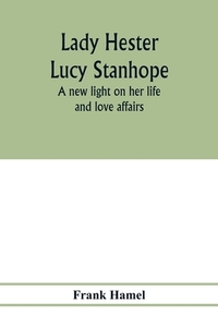 Lady Hester Lucy Stanhope di Frank Hamel edito da Alpha Editions