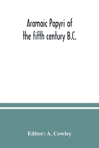 Aramaic papyri of the fifth century B.C. di A. COWLEY edito da Alpha Editions