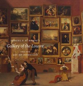 Samuel F.B. Morse′s Gallery of the Louvre and the Art of Invention di Jean-Philippe Antoine edito da Yale University Press