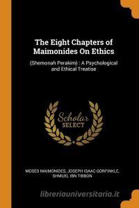 The Eight Chapters Of Maimonides On Ethics di Moses Maimonides, Joseph Isaac Gorfinkle, Shmuel Ibn Tibbon edito da Franklin Classics Trade Press